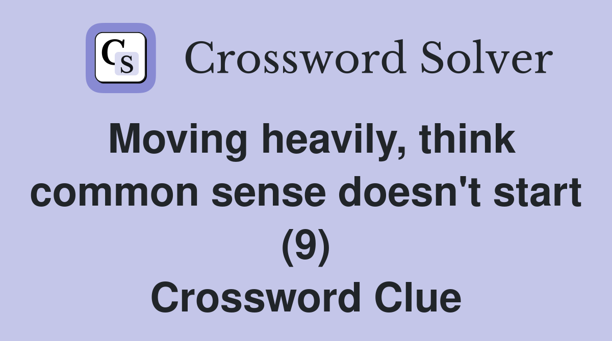 Moving heavily, think common sense doesn't start (9) Crossword Clue