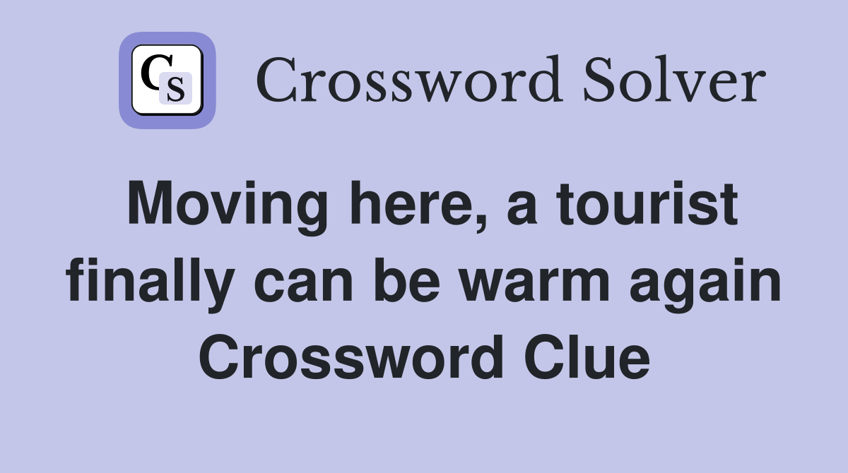 Moving here, a tourist finally can be warm again Crossword Clue
