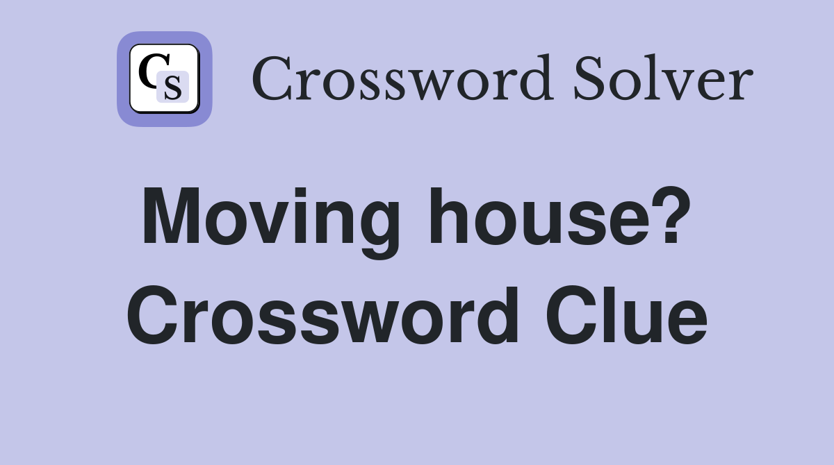 Moving house?  Crossword Clue
