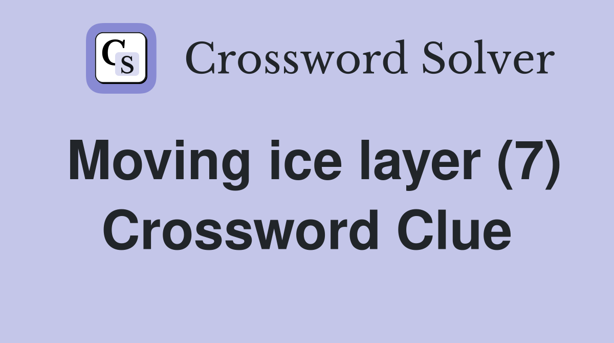 Moving ice layer (7) Crossword Clue