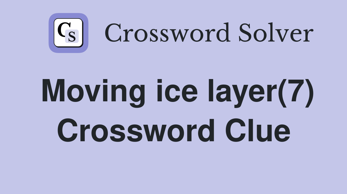 Moving ice layer(7) Crossword Clue