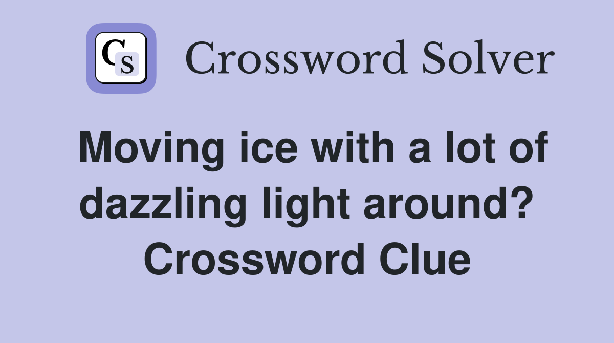 Moving ice with a lot of dazzling light around? Crossword Clue