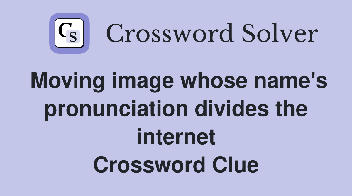 Moving image whose name's pronunciation divides the internet Crossword Clue