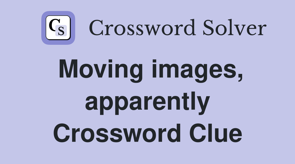 Moving images, apparently Crossword Clue
