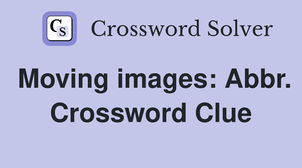 Moving images: Abbr. Crossword Clue