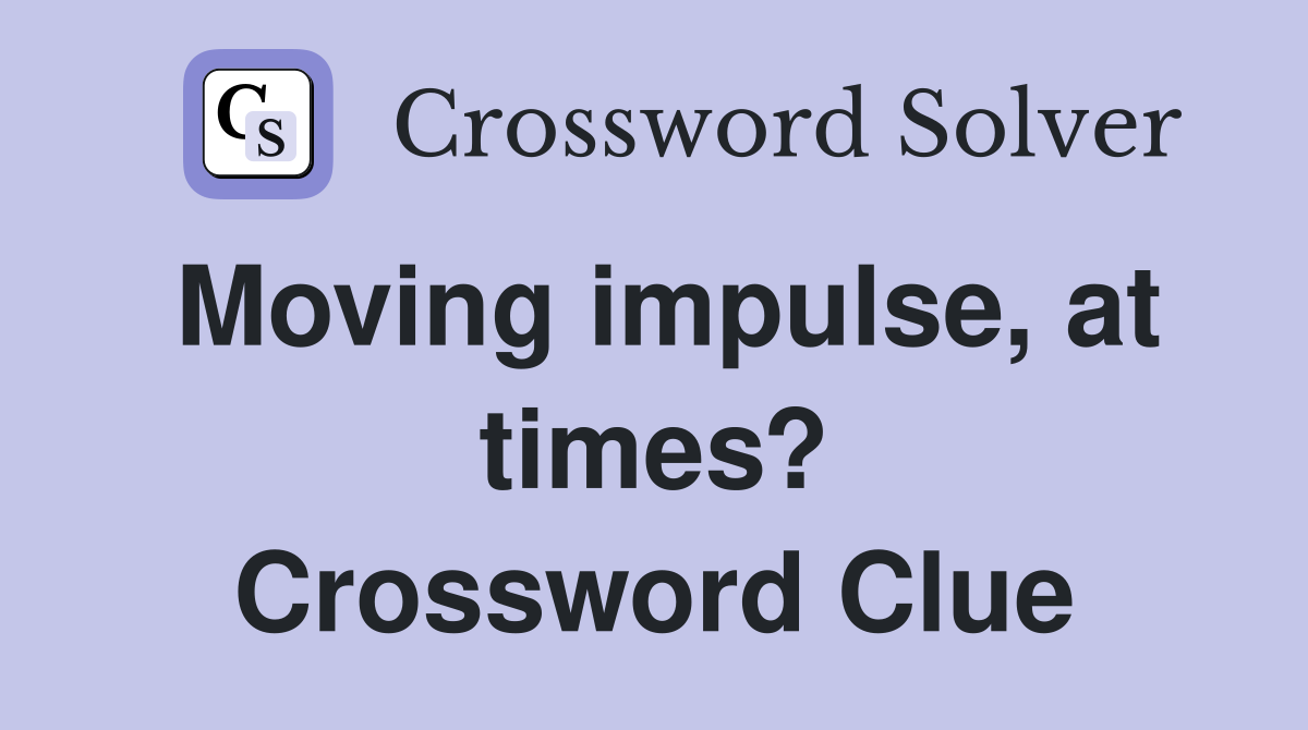 Moving impulse, at times? Crossword Clue