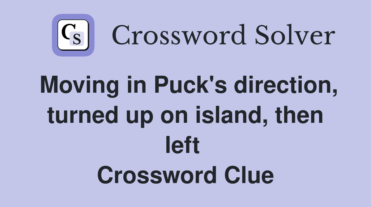 Moving in Puck's direction, turned up on island, then left  Crossword Clue