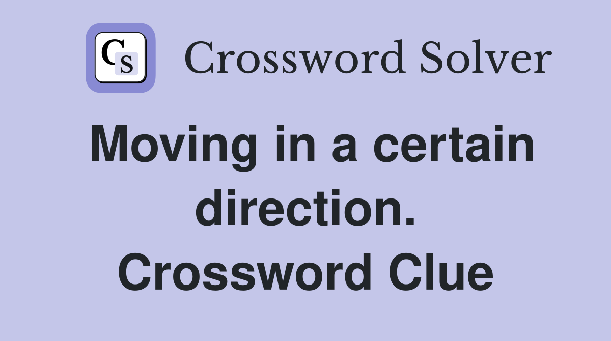 Moving in a certain direction. Crossword Clue