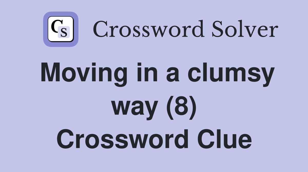 Moving in a clumsy way (8) Crossword Clue