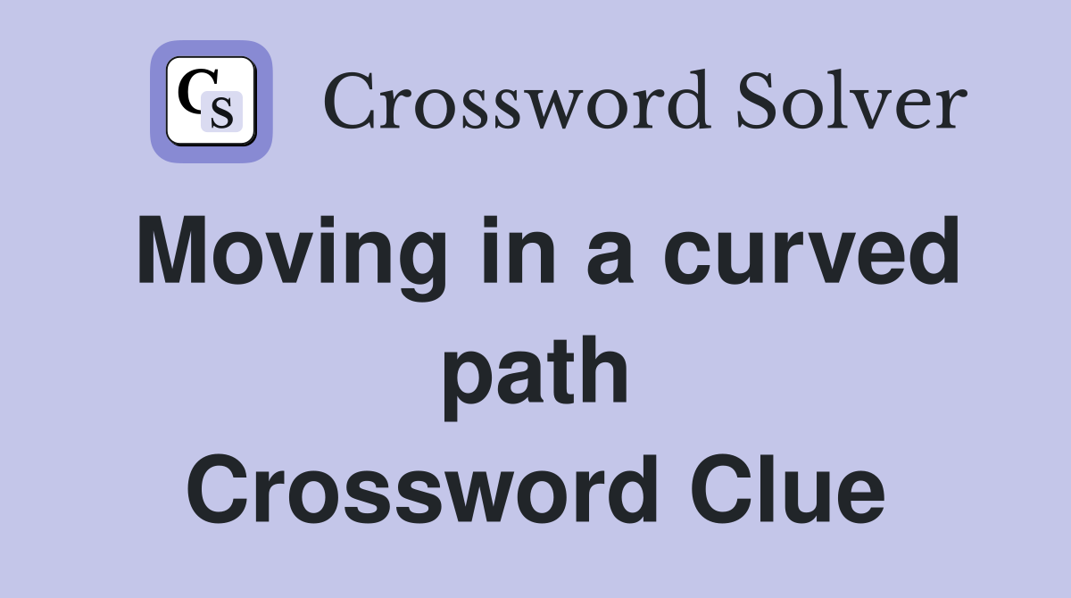 Moving in a curved path Crossword Clue