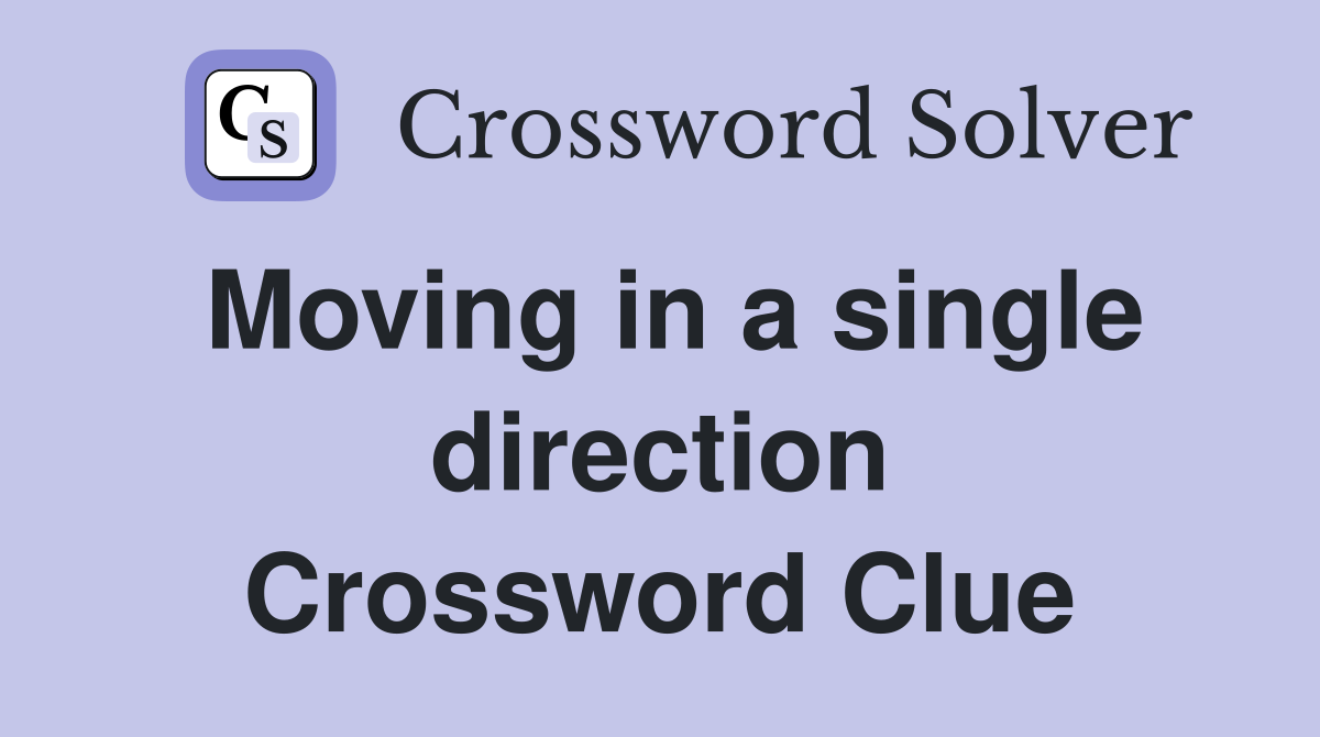 Moving in a single direction Crossword Clue