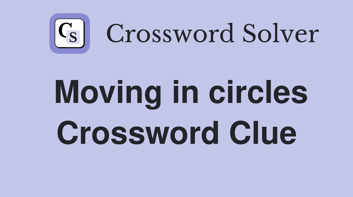Moving in circles Crossword Clue