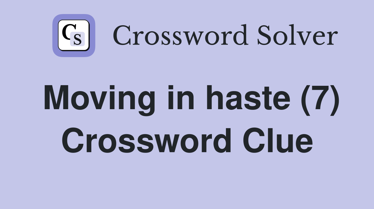 Moving in haste (7) Crossword Clue