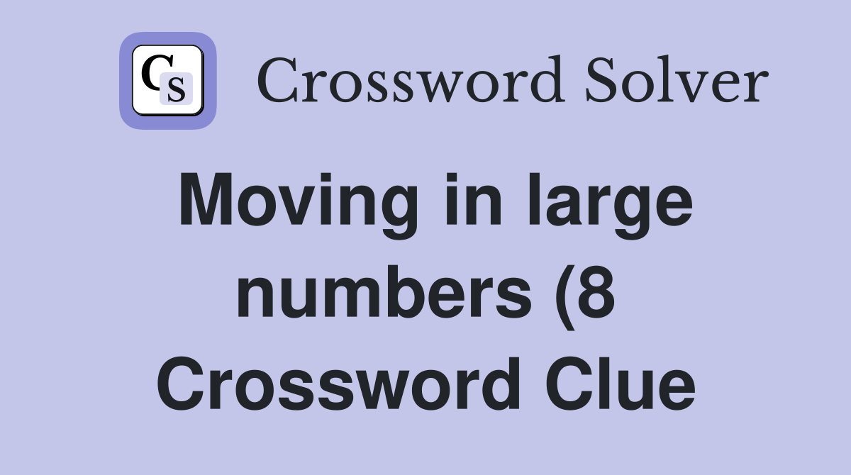 Moving in large numbers (8) Crossword Clue Answers Crossword Solver Moving in large numbers (8) Crossword Clue Answers Crossword Solver