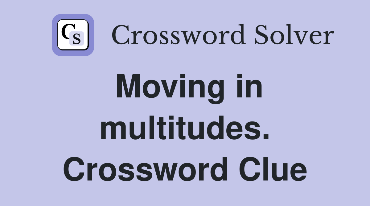 Moving in multitudes. Crossword Clue