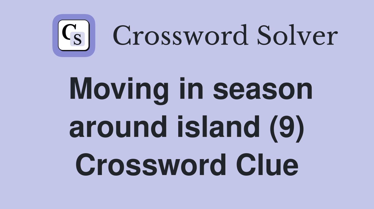 Moving in season around island (9) Crossword Clue