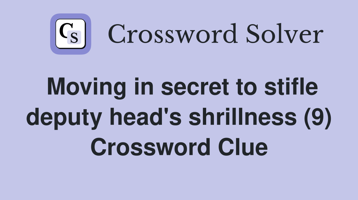 Moving in secret to stifle deputy head's shrillness (9) Crossword Clue