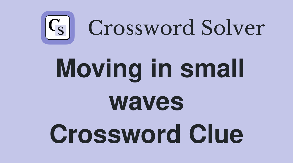 Moving in small waves Crossword Clue