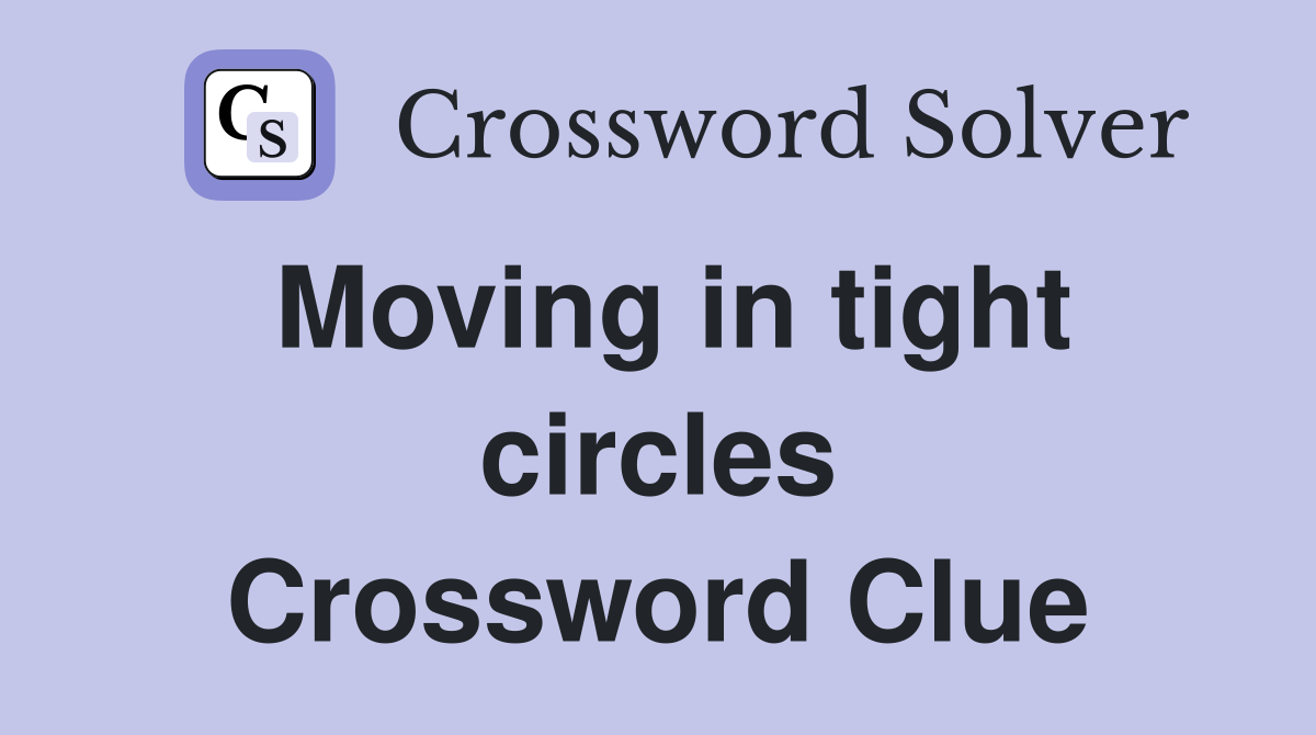 Moving in tight circles Crossword Clue
