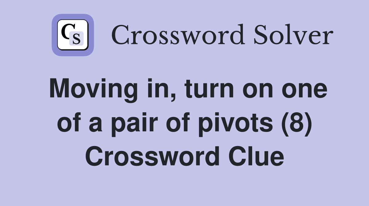 Moving in, turn on one of a pair of pivots (8) Crossword Clue
