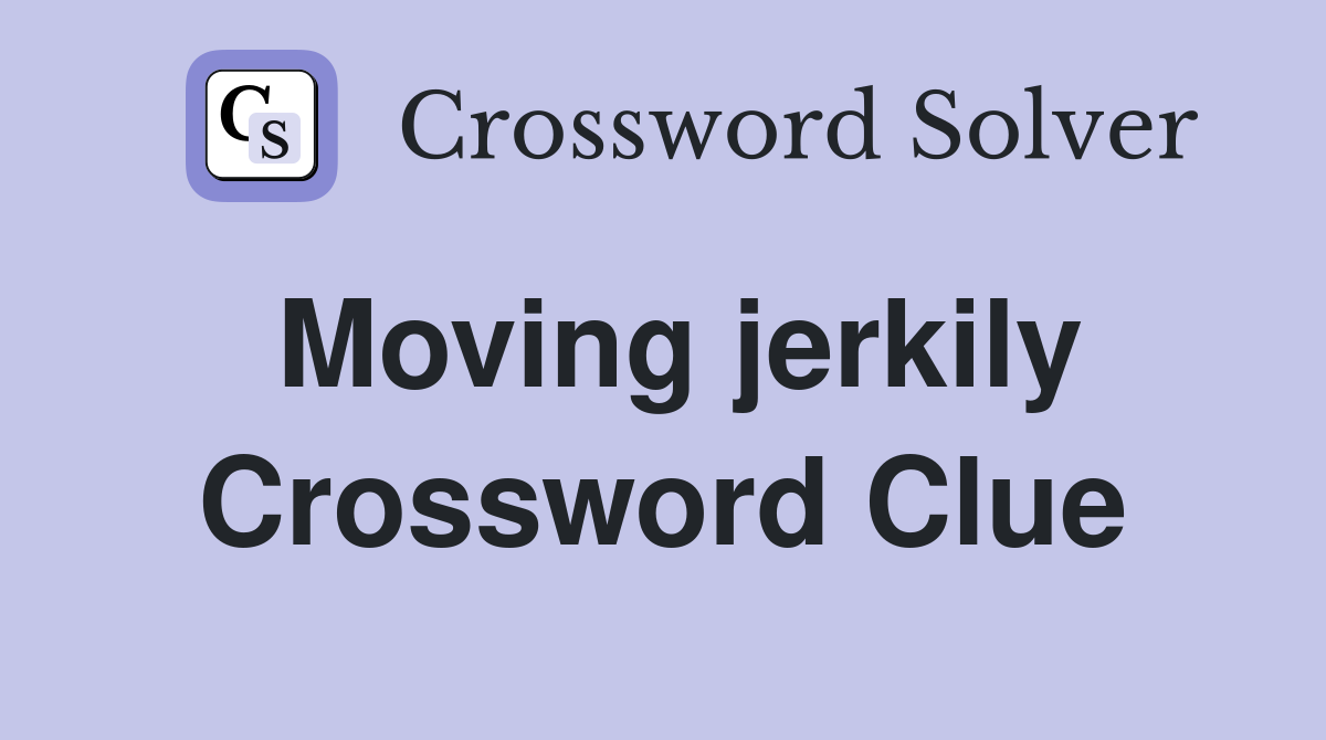 Moving jerkily Crossword Clue Answers Crossword Solver