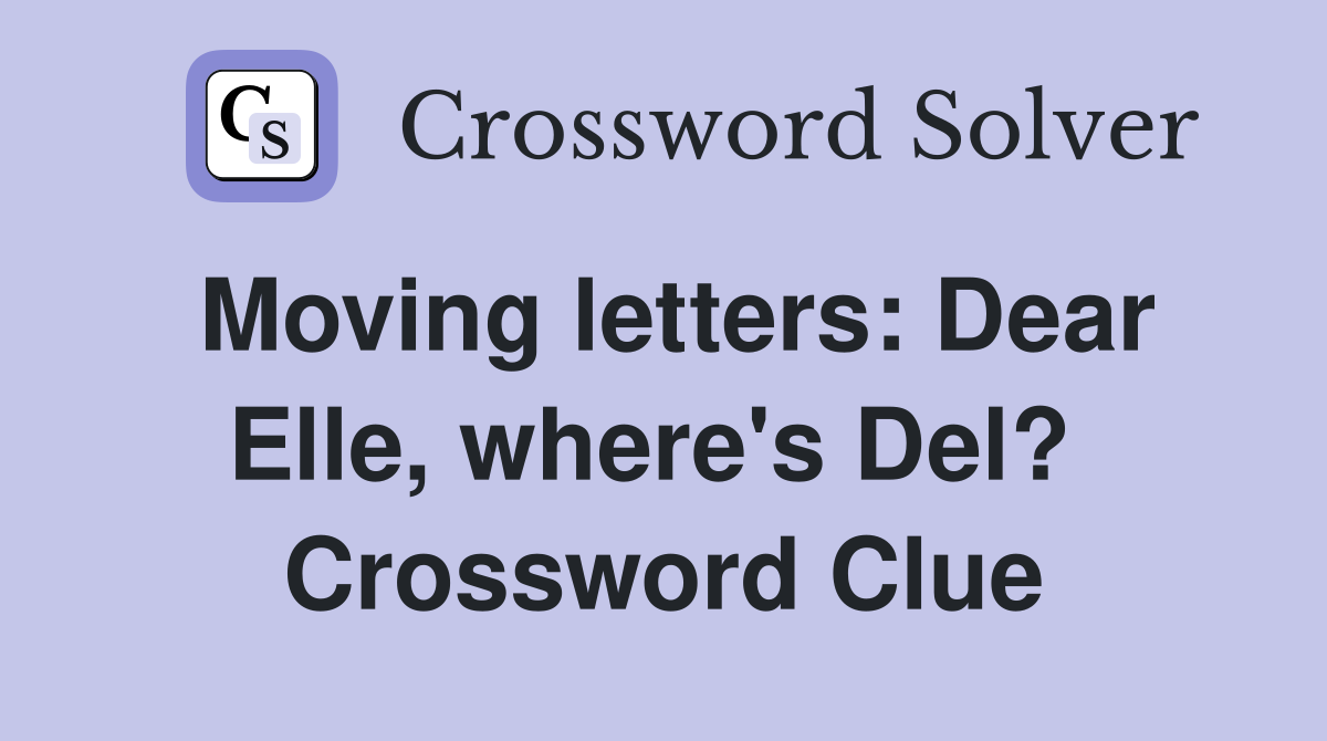 Moving letters: Dear Elle, where's Del?  Crossword Clue