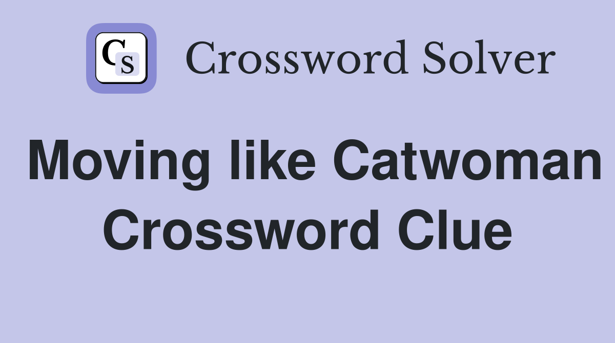 Moving like Catwoman Crossword Clue