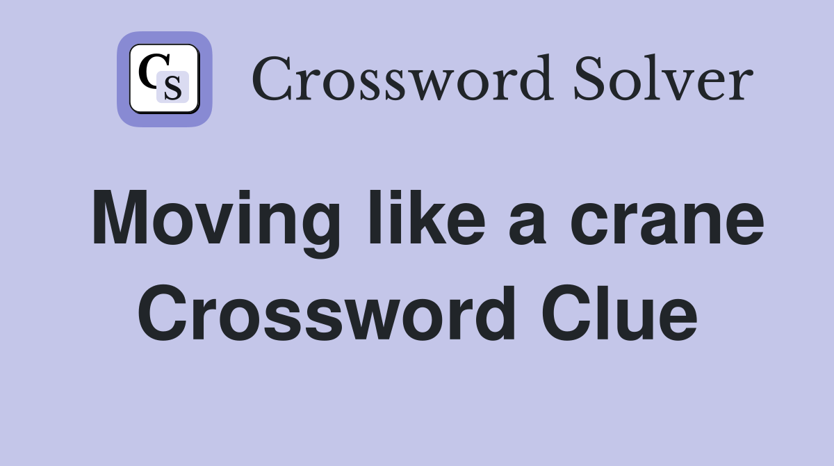 Moving like a crane Crossword Clue