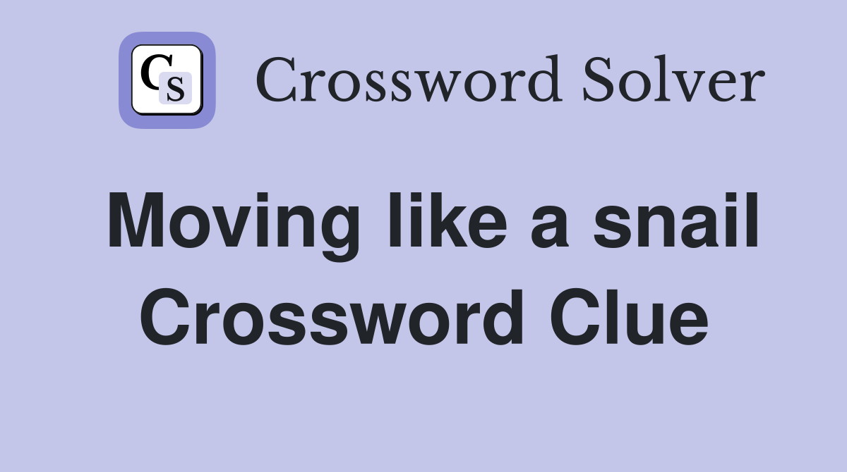Moving like a snail Crossword Clue