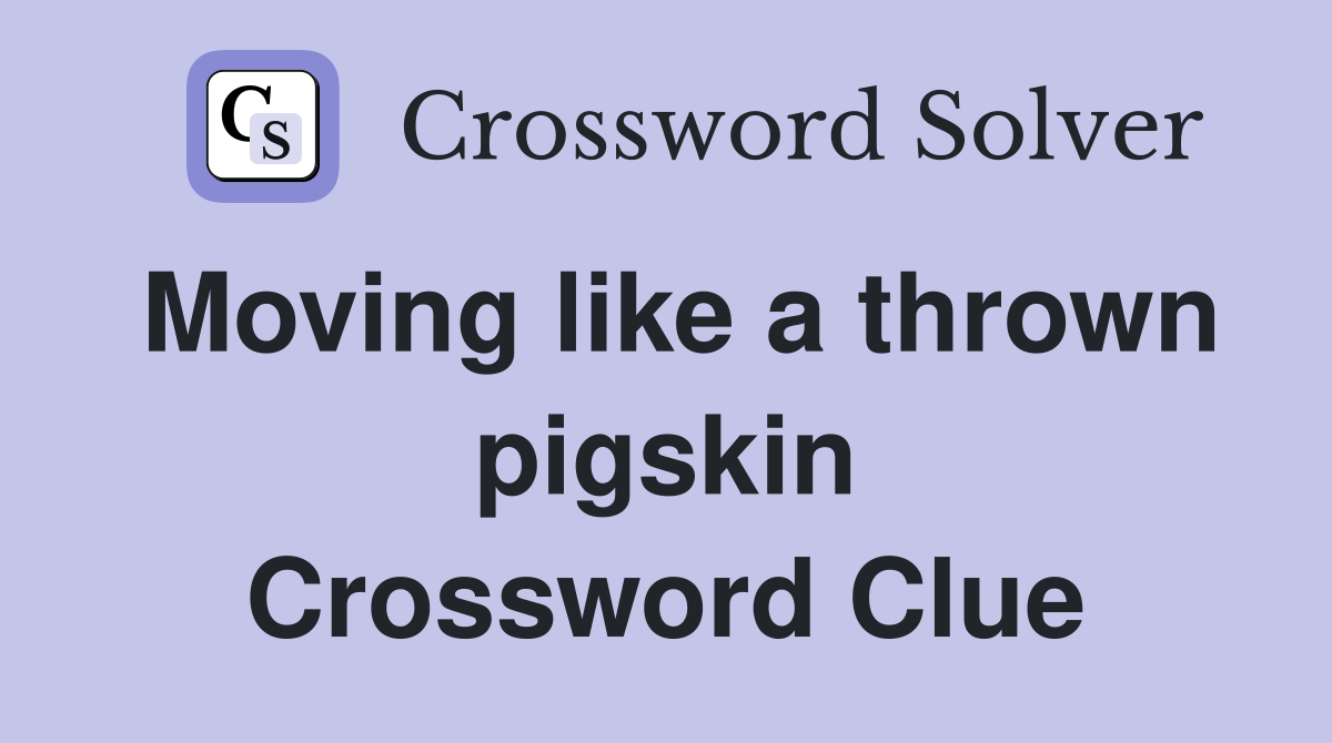 Moving like a thrown pigskin Crossword Clue