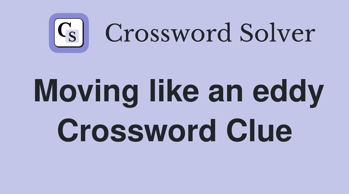 Moving like an eddy Crossword Clue