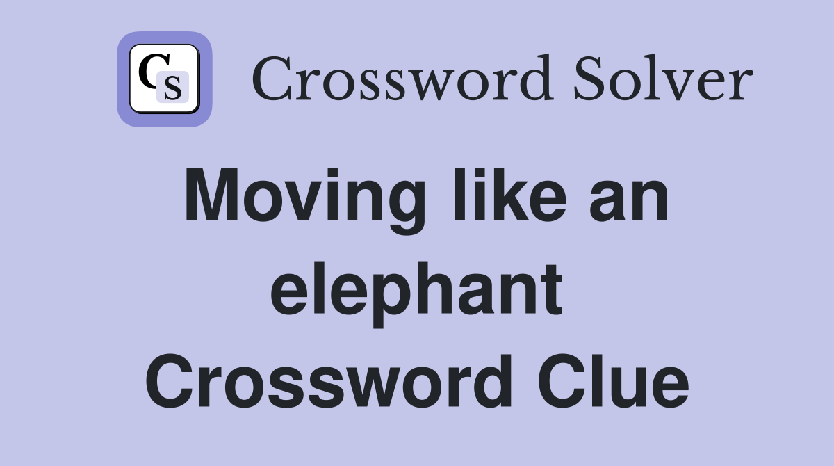 Moving like an elephant Crossword Clue