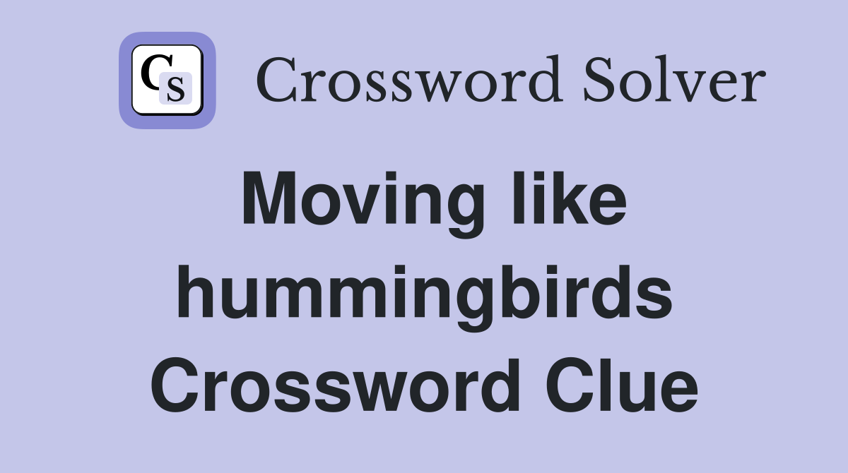 Moving like hummingbirds Crossword Clue