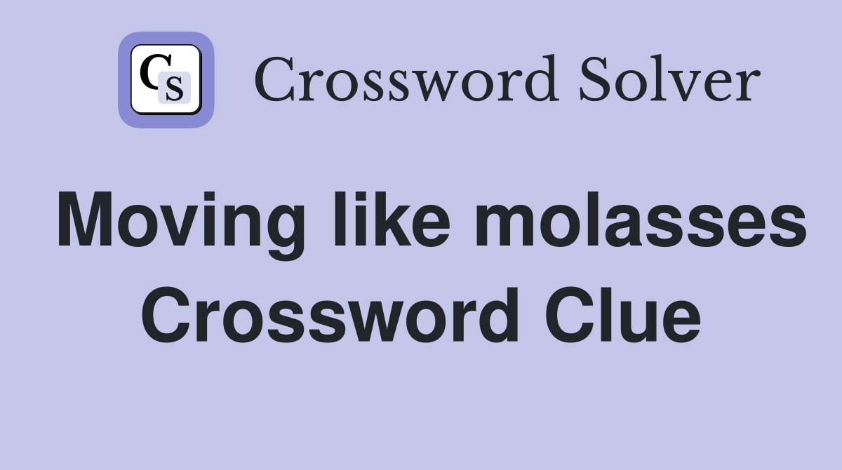 Moving like molasses Crossword Clue