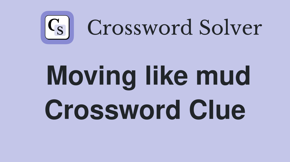 Moving like mud Crossword Clue