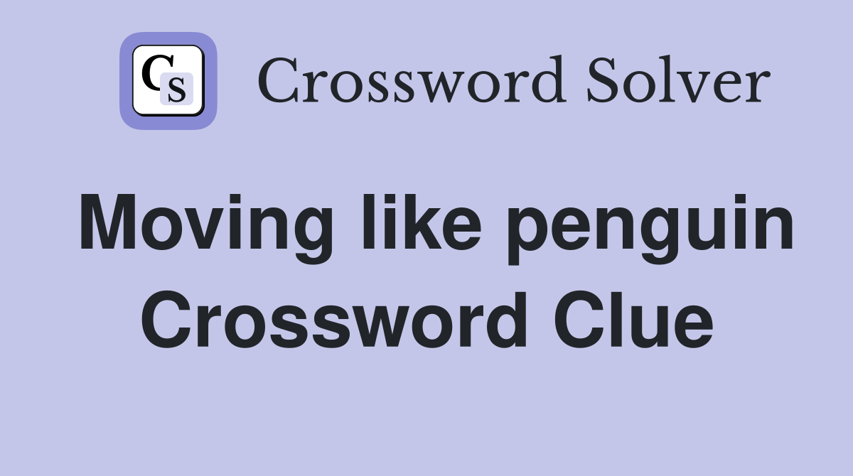 Moving like penguin Crossword Clue