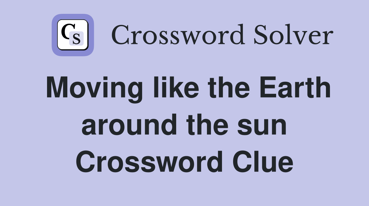 Moving like the Earth around the sun Crossword Clue