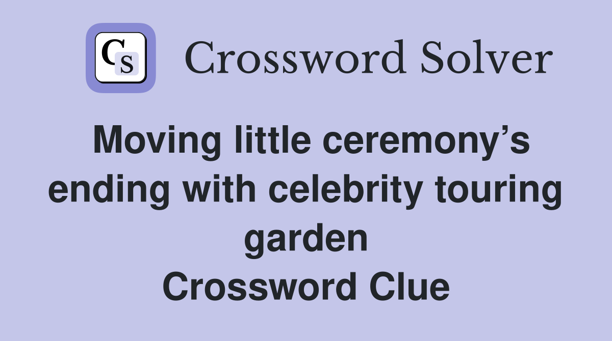 Moving little ceremony’s ending with celebrity touring garden Crossword Clue