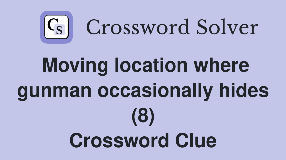 Moving location where gunman occasionally hides (8) Crossword Clue
