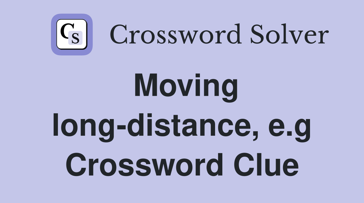 Moving long-distance, e.g Crossword Clue