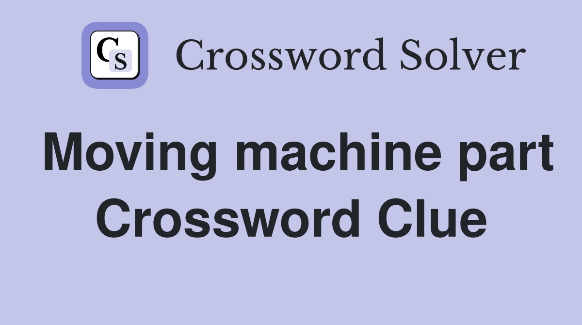 Moving machine part Crossword Clue