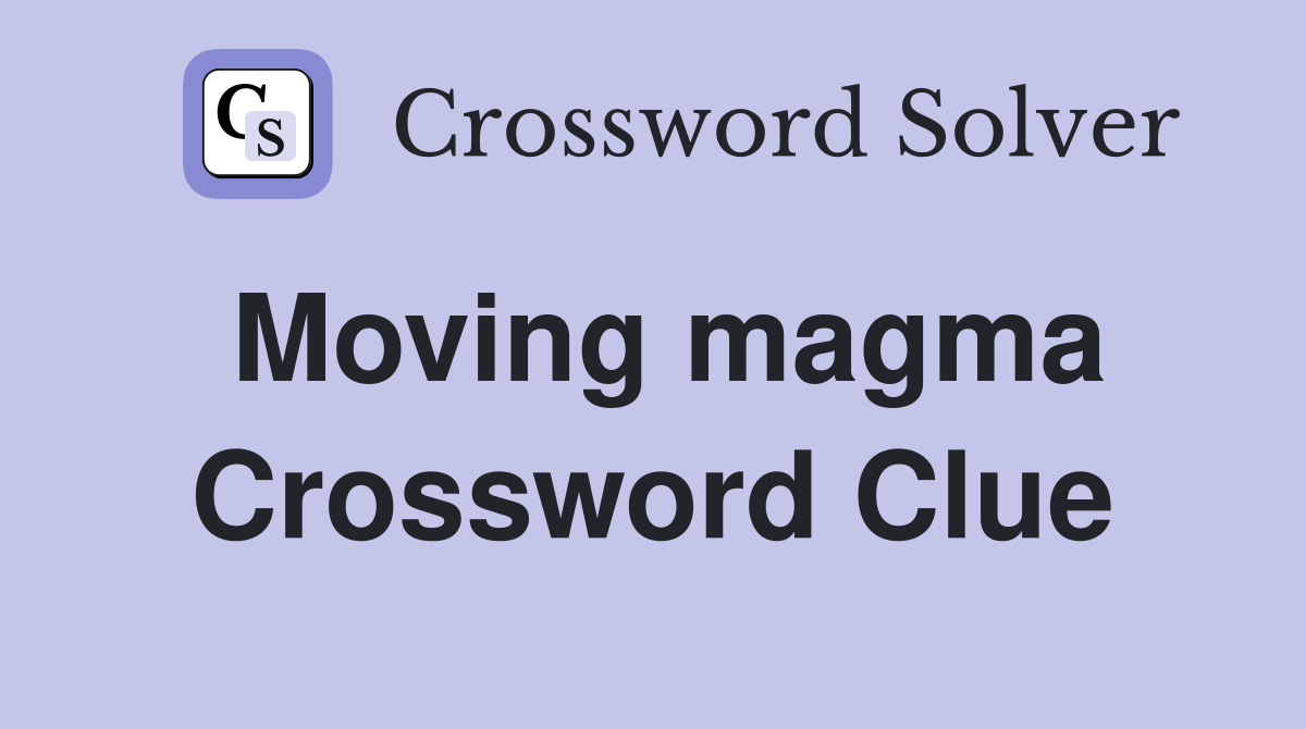Moving magma Crossword Clue