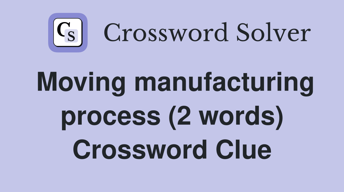 Moving manufacturing process (2 words) Crossword Clue