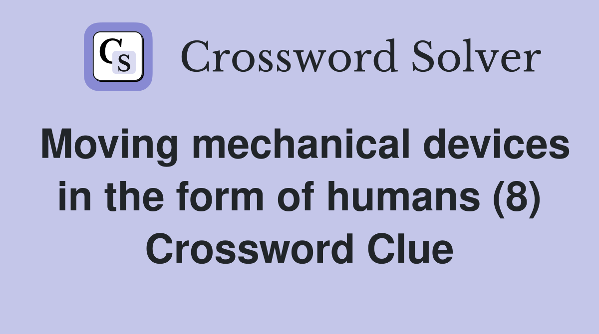 Moving mechanical devices in the form of humans (8) Crossword Clue