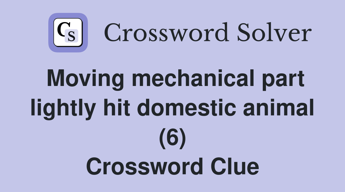 Moving mechanical part lightly hit domestic animal (6) Crossword Clue