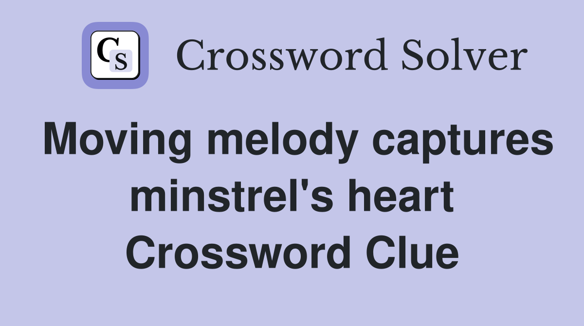 Moving melody captures minstrel's heart Crossword Clue