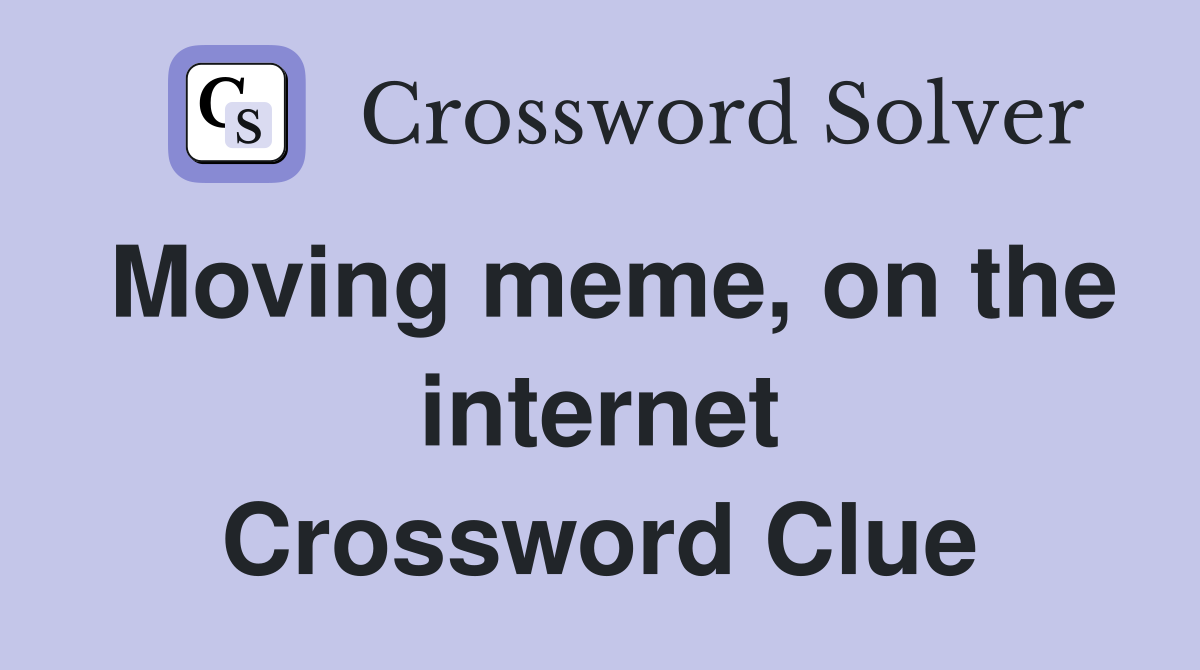 Moving meme, on the internet Crossword Clue