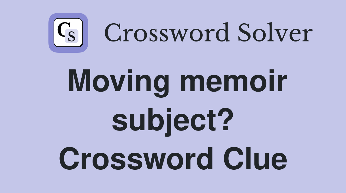 Moving memoir subject? Crossword Clue