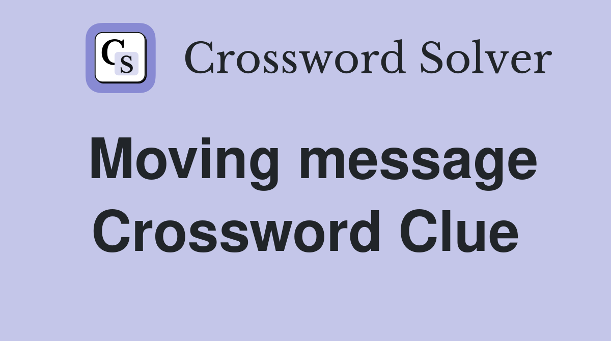 Moving message Crossword Clue