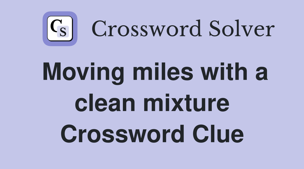 Moving miles with a clean mixture Crossword Clue